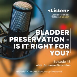 Bladder Cancer Matters podcast episode: Is bladder preservation right for you?