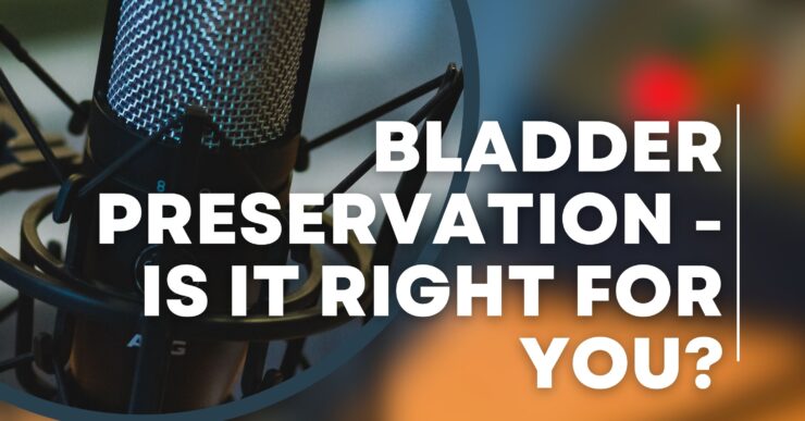 Bladder Cancer Matters podcast episode: Is bladder preservation right for you?