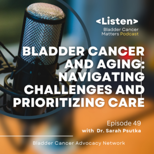 Episode 49 of Bladder Cancer Matters